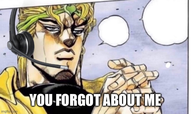 Gamer Dio | YOU FORGOT ABOUT ME | image tagged in gamer dio | made w/ Imgflip meme maker