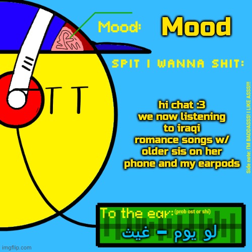 anyway how yall do- oh shit mood has swinged | Mood; hi chat :3
we now listening to iraqi romance songs w/ older sis on her phone and my earpods; لو يوم - غيث | image tagged in randomizer's rylix announcement temp | made w/ Imgflip meme maker