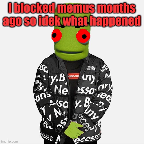 EVIL epilektoi drip | I blocked memus months ago so idek what happened | image tagged in evil epilektoi drip | made w/ Imgflip meme maker
