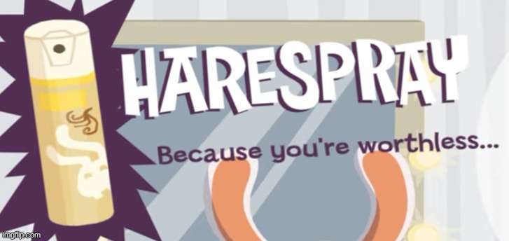 Harespray | image tagged in harespray | made w/ Imgflip meme maker