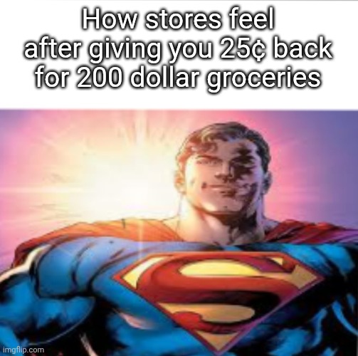 annoying | How stores feel after giving you 25¢ back for 200 dollar groceries | image tagged in superman starman meme,store,money | made w/ Imgflip meme maker
