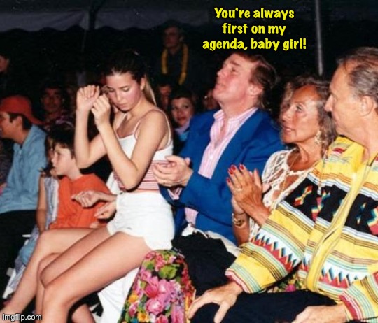 Donald Trump Ivanka lap dance | You're always first on my agenda, baby girl! | image tagged in donald trump ivanka lap dance | made w/ Imgflip meme maker