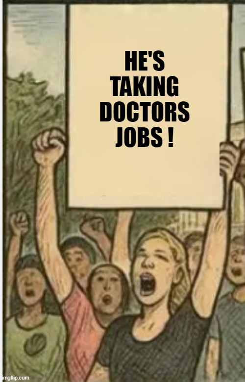 HE'S TAKING DOCTORS JOBS ! | made w/ Imgflip meme maker