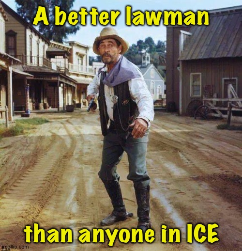 Festus | A better lawman than anyone in ICE | image tagged in festus | made w/ Imgflip meme maker
