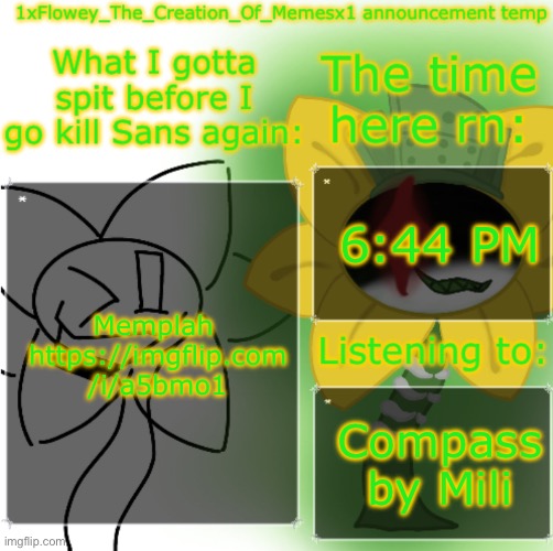 https://imgflip.com/i/a5bmo1 | 6:44 PM; Memplah 
https://imgflip.com
/i/a5bmo1; Compass by Mili | image tagged in 1xflowey_the_creation_of_memesx1 announcement temp | made w/ Imgflip meme maker
