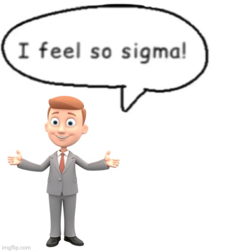 I feel so sigma | image tagged in i feel so sigma | made w/ Imgflip meme maker