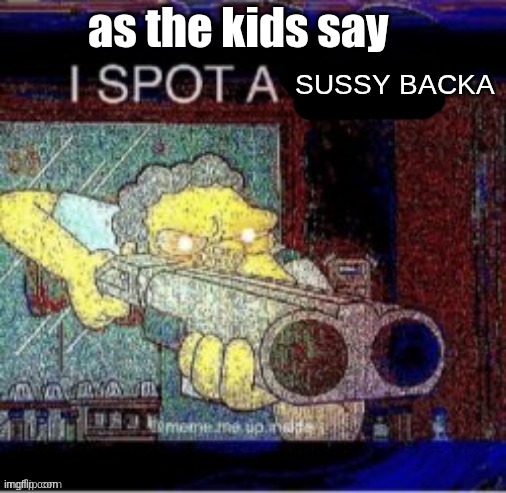 I spot a X | as the kids say SUSSY BACKA | image tagged in i spot a x | made w/ Imgflip meme maker