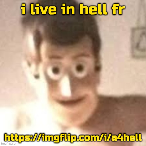 hel | i live in hell fr; https://imgflip.com/i/a4hell | image tagged in normal woody | made w/ Imgflip meme maker