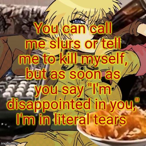 Millie's Seras Victoria Hellsing Ultimate Announcement template | You can call me slurs or tell me to kill myself, but as soon as you say "I'm disappointed in you," I'm in literal tears | image tagged in millie's seras victoria hellsing ultimate announcement template | made w/ Imgflip meme maker