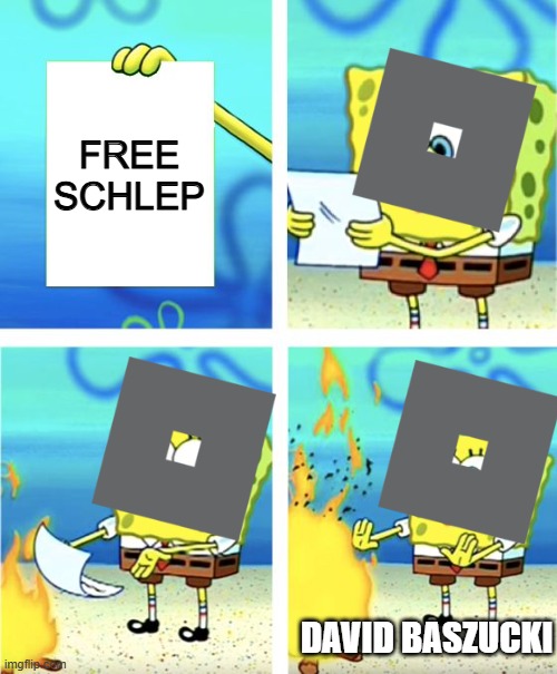 Spongebob Burning Paper | FREE SCHLEP; DAVID BASZUCKI | image tagged in spongebob burning paper | made w/ Imgflip meme maker