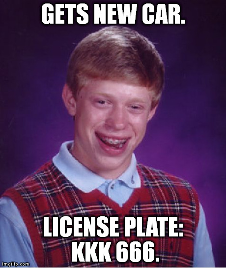 Bad Luck Brian Meme | GETS NEW CAR. LICENSE PLATE: KKK 666. | image tagged in memes,bad luck brian | made w/ Imgflip meme maker