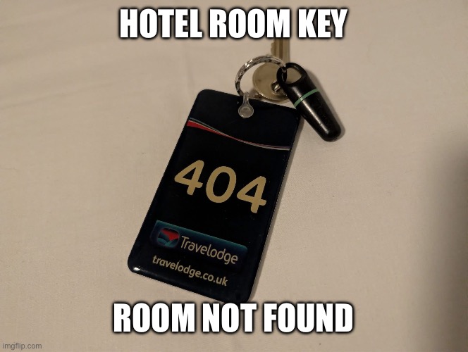Where room? | HOTEL ROOM KEY; ROOM NOT FOUND | image tagged in room,key,error 404 | made w/ Imgflip meme maker