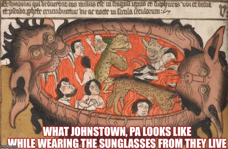 Johnstown Hellmouth | WHAT JOHNSTOWN, PA LOOKS LIKE WHILE WEARING THE SUNGLASSES FROM THEY LIVE | image tagged in funny,pennsylvania,hell,religion | made w/ Imgflip meme maker