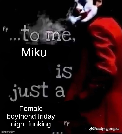 To me X is just a X | Miku Female boyfriend friday night funking | image tagged in to me x is just a x | made w/ Imgflip meme maker