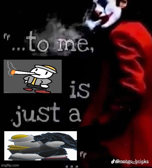 oc joe | image tagged in to me x is just a x | made w/ Imgflip meme maker