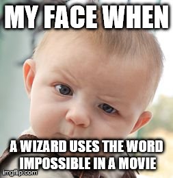 Skeptical Baby | MY FACE WHEN A WIZARD USES THE WORD IMPOSSIBLE IN A MOVIE | image tagged in memes,skeptical baby | made w/ Imgflip meme maker