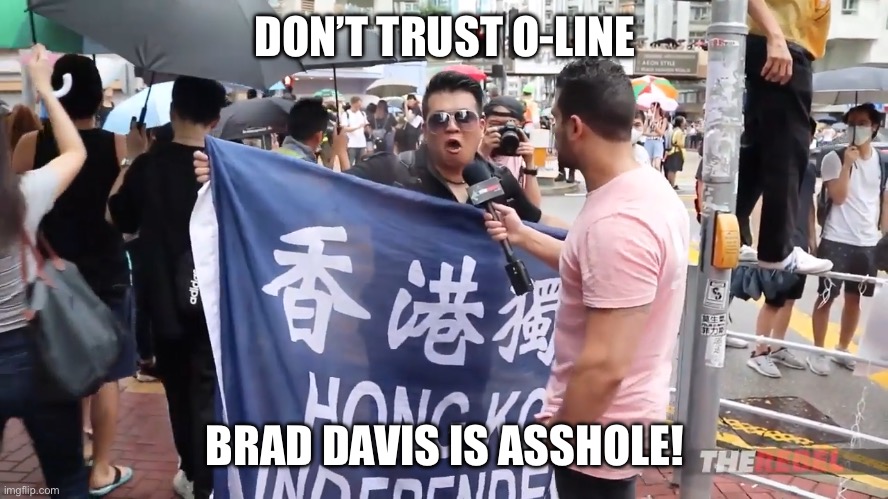China is Asshole | DON’T TRUST O-LINE; BRAD DAVIS IS ASSHOLE! | image tagged in china is asshole | made w/ Imgflip meme maker