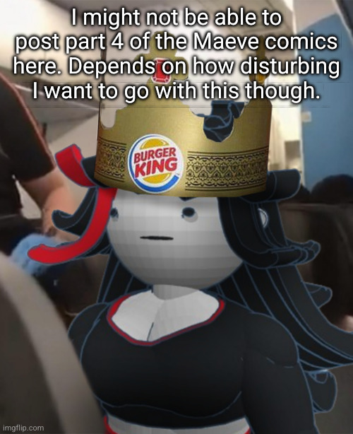 Claire Burger King Crown Airplane | I might not be able to post part 4 of the Maeve comics here. Depends on how disturbing I want to go with this though. | image tagged in claire burger king crown airplane | made w/ Imgflip meme maker
