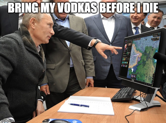 Putin HoI4 | BRING MY VODKAS BEFORE I DIE | image tagged in putin hoi4 | made w/ Imgflip meme maker
