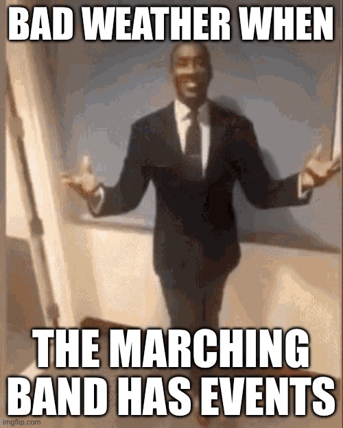 Only during football games and parades | BAD WEATHER WHEN; THE MARCHING BAND HAS EVENTS | image tagged in black guy introducing himself | made w/ Imgflip meme maker