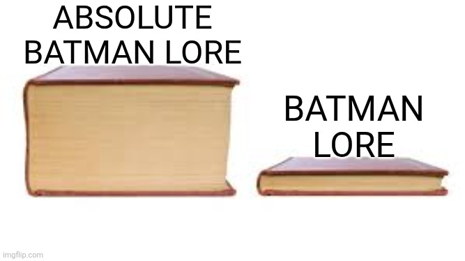 Big book small book | ABSOLUTE BATMAN LORE; BATMAN LORE | image tagged in big book small book,memes,funny,dc comics,batman,lore | made w/ Imgflip meme maker