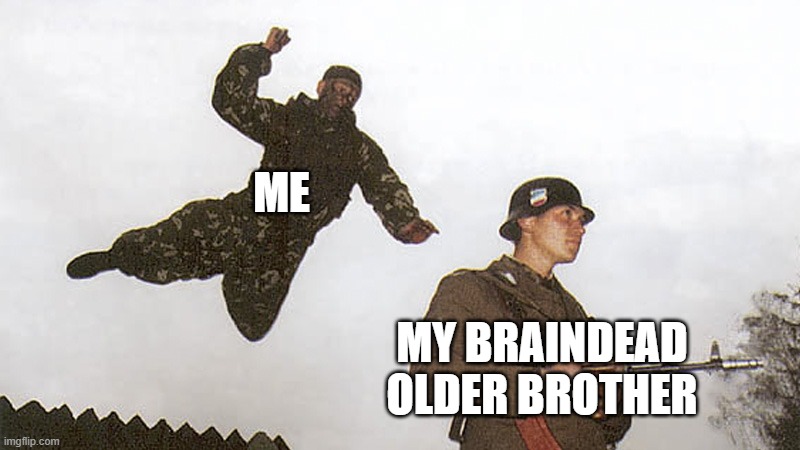 Soldier jump spetznaz | ME MY BRAINDEAD OLDER BROTHER | image tagged in soldier jump spetznaz | made w/ Imgflip meme maker