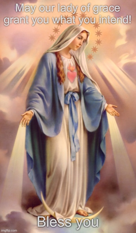 A prayer for anyone who needs :) | May our lady of grace grant you what you intend! Bless you | made w/ Imgflip meme maker