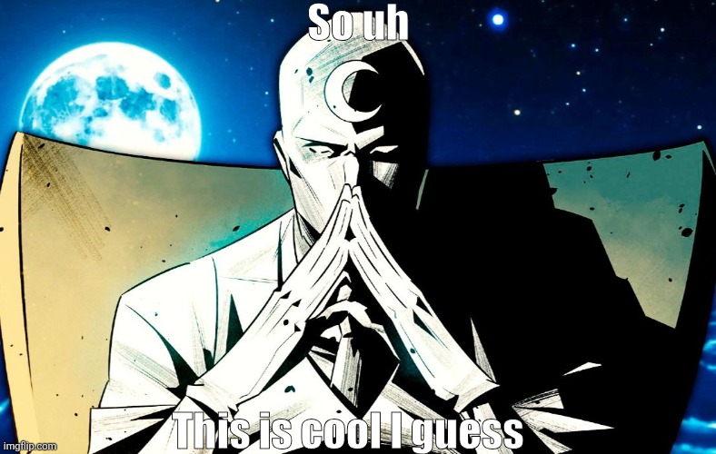 Moon Knight Thinking | So uh; This is cool I guess | image tagged in moon knight thinking | made w/ Imgflip meme maker