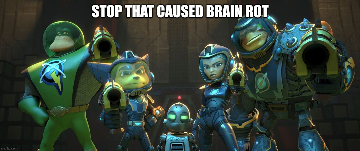 Ratchet & Clank Galactic Rangers | STOP THAT CAUSED BRAIN ROT | image tagged in ratchet clank galactic rangers | made w/ Imgflip meme maker
