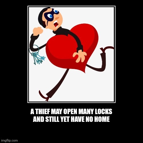 A key that opens many locks is a master key... | A THIEF MAY OPEN MANY LOCKS
AND STILL YET HAVE NO HOME | image tagged in toxic masculinity,dating,relationships,women,cheating | made w/ Imgflip meme maker