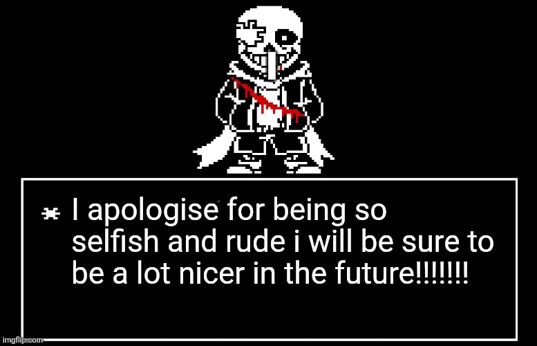 Geno Sans | I; I apologise for being so selfish and rude i will be sure to be a lot nicer in the future!!!!!!! | image tagged in geno sans | made w/ Imgflip meme maker