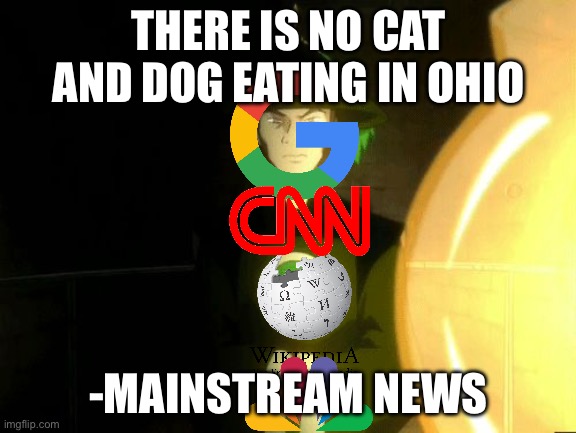 “There is no cat and dog eating in Ohio” | THERE IS NO CAT AND DOG EATING IN OHIO; -MAINSTREAM NEWS | image tagged in there is no war in ba sing se | made w/ Imgflip meme maker