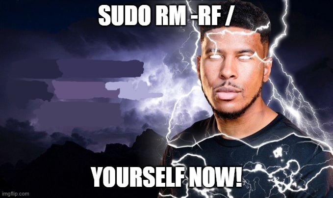 ifykyk | SUDO RM -RF /; YOURSELF NOW! | image tagged in you should kill yourself now | made w/ Imgflip meme maker