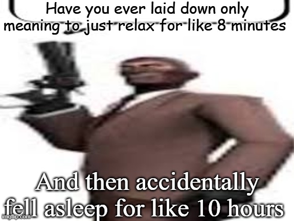 Tf2 spy | Have you ever laid down only meaning to just relax for like 8 minutes; And then accidentally fell asleep for like 10 hours | image tagged in tf2 spy | made w/ Imgflip meme maker