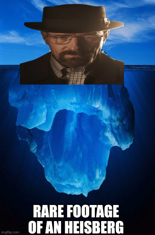 Heisberg or iceenberg, call it what you want | RARE FOOTAGE OF AN HEISBERG | image tagged in iceberg | made w/ Imgflip meme maker