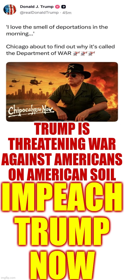 IMPEACH NAZI TRUMP NOW | IMPEACH
TRUMP
NOW; TRUMP IS THREATENING WAR AGAINST AMERICANS ON AMERICAN SOIL | image tagged in memes,impeach trump,war monger trump,nazi trump,trump is a convicted felon,maga | made w/ Imgflip meme maker