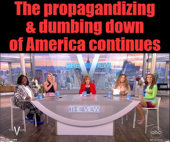 The propagandizing & dumbing down of America continues | made w/ Imgflip meme maker