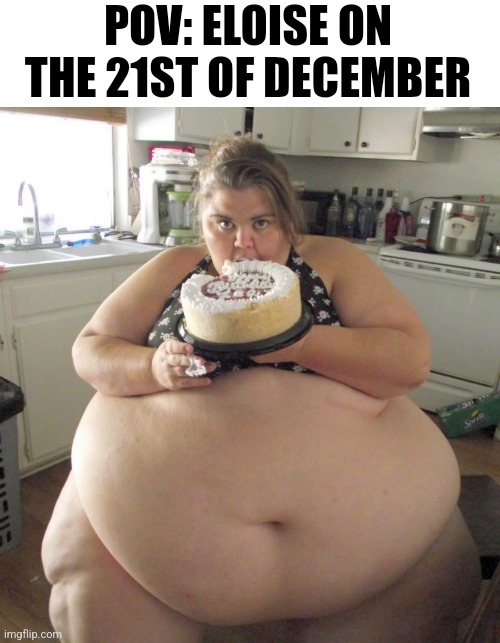 I mean... happy... extremely early birthday Eloise...!(?) | POV: ELOISE ON THE 21ST OF DECEMBER | image tagged in happy birthday fat girl,memes,roblox,roblox meme,grow a garden,gag | made w/ Imgflip meme maker