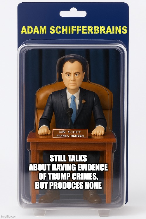 YOU CAN BELIEVE ME BECAUSE I'M A DEMOCRAT FROM CALIFORNIA | STILL TALKS ABOUT HAVING EVIDENCE OF TRUMP CRIMES, BUT PRODUCES NONE | image tagged in schiff,trump,liar | made w/ Imgflip meme maker