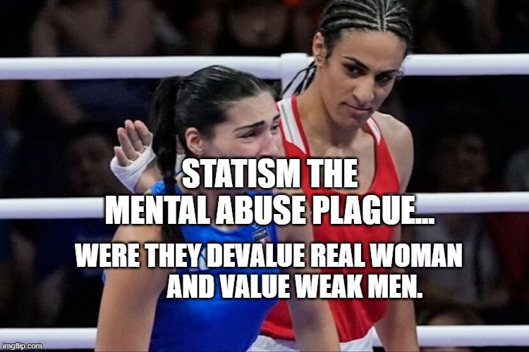 Imane khelif | STATISM THE MENTAL ABUSE PLAGUE... WERE THEY DEVALUE REAL WOMAN                AND VALUE WEAK MEN. | image tagged in imane khelif | made w/ Imgflip meme maker