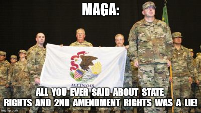 MAGA Lies! | MAGA:; ALL  YOU  EVER  SAID  ABOUT  STATE  RIGHTS  AND  2ND  AMENDMENT  RIGHTS  WAS  A  LIE! | image tagged in maga | made w/ Imgflip meme maker