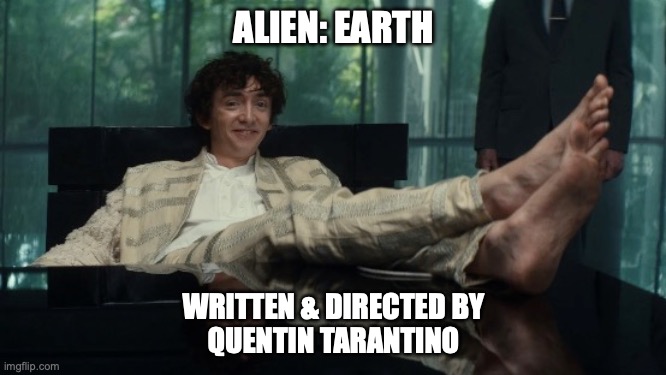 IYKYK | ALIEN: EARTH; WRITTEN & DIRECTED BY
QUENTIN TARANTINO | image tagged in alien,movies,tv,alien earth,tarantino | made w/ Imgflip meme maker