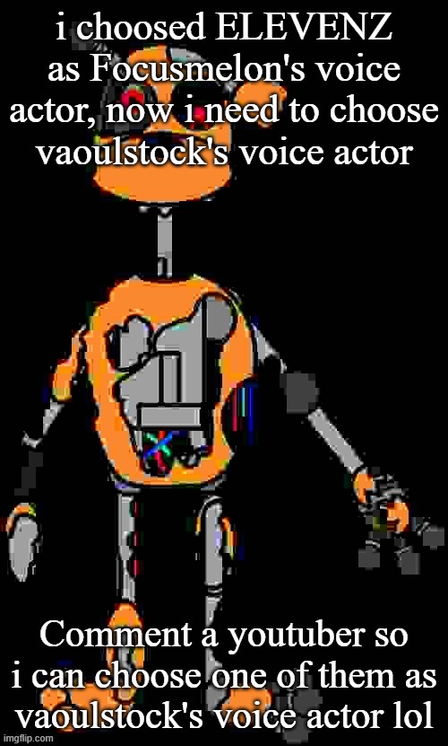 Malfunction reaction image | i choosed ELEVENZ as Focusmelon's voice actor, now i need to choose vaoulstock's voice actor; Comment a youtuber so i can choose one of them as vaoulstock's voice actor lol | image tagged in malfunction reaction image | made w/ Imgflip meme maker