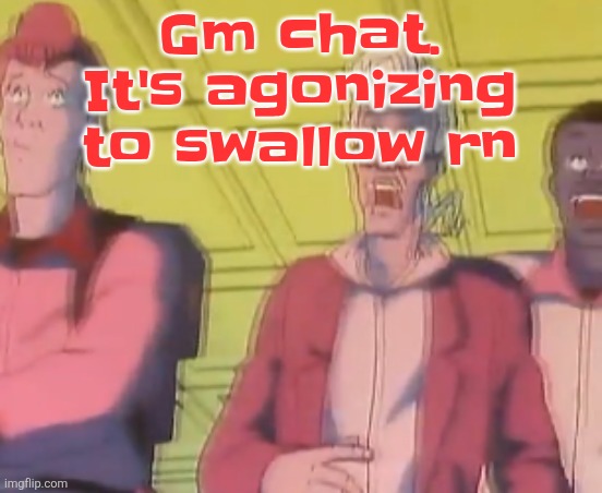 yo chat are we cooked fr?? | Gm chat. It's agonizing to swallow rn | image tagged in yo chat are we cooked fr | made w/ Imgflip meme maker