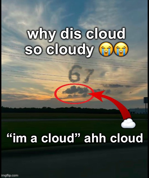 why dis cloud so cloudy ?? “im a cloud” ahh cloud ☁️ | made w/ Imgflip meme maker