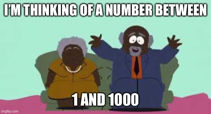 Tree Fiddy | I’M THINKING OF A NUMBER BETWEEN; 1 AND 1000 | image tagged in treefiddy | made w/ Imgflip meme maker