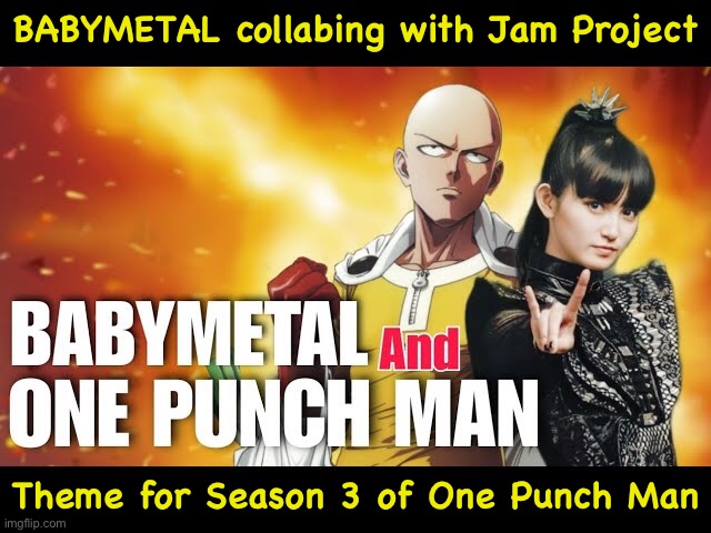 Newest from BM, link in comments | BABYMETAL collabing with Jam Project; Theme for Season 3 of One Punch Man | image tagged in babymetal,one punch man | made w/ Imgflip meme maker