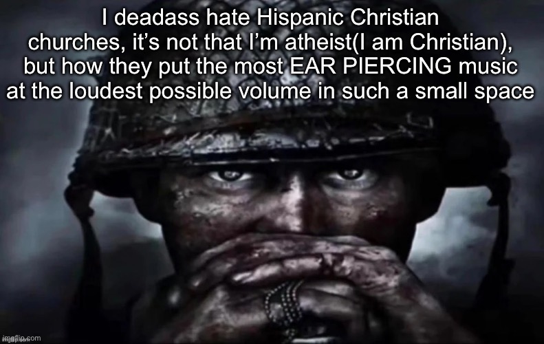 It’s not the people or religion, but what they do before even starting the service | I deadass hate Hispanic Christian churches, it’s not that I’m atheist(I am Christian), but how they put the most EAR PIERCING music at the loudest possible volume in such a small space | image tagged in thousand yard stare secondary image,msmg | made w/ Imgflip meme maker