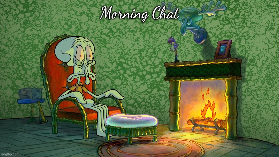 Morning Chat | made w/ Imgflip meme maker