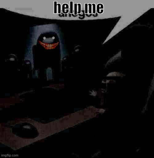 voidpost | help me | image tagged in anogos | made w/ Imgflip meme maker